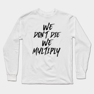 WE DON'T DIE, WE MULTIPLY Long Sleeve T-Shirt